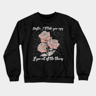 Mister, I'll Take Your Roses. If You Cut Off The Thorns Country Music Roses Crewneck Sweatshirt